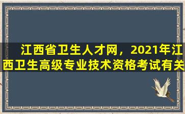 江西省卫生人才网，2021年江西卫生高级专业技术资格考试有关工作的通知